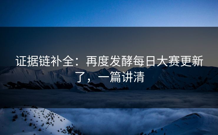 证据链补全：再度发酵每日大赛更新了，一篇讲清