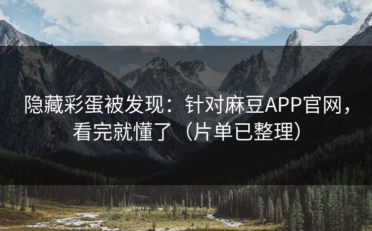 隐藏彩蛋被发现：针对麻豆APP官网，看完就懂了（片单已整理）