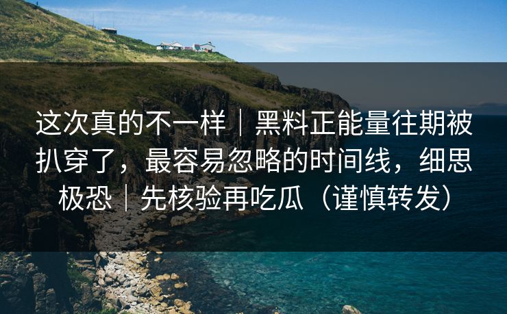这次真的不一样｜黑料正能量往期被扒穿了，最容易忽略的时间线，细思极恐｜先核验再吃瓜（谨慎转发）